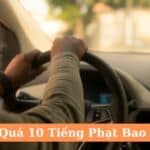 Lái Xe Quá 10 Tiếng Phạt Bao Nhiêu?