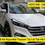 Cho Thuê Xe Hyundai Tucson Tự Lái Tại Hà Nội Giá Rẻ